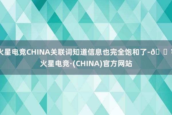 火星电竞CHINA关联词知道信息也完全饱和了-🔥火星电竞·(CHINA)官方网站